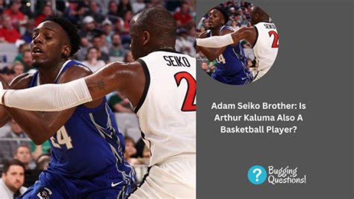 Is Adam Seiko Brother Arthur Kaluma Also A Basketball Player? Parents Ethnicity And Age